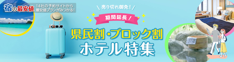 売り切れ御免!県民割・ブロック割ホテル特集 宿の最安値 15社の予約サイトから最安値プランがみつかる!